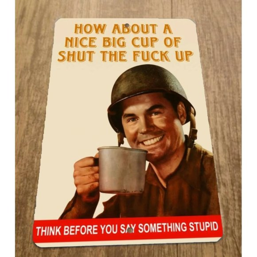 How about a nice big cup of shut the F**k up 8x12 Metal Wall‎ Sign